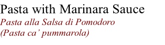 Pasta with Marinara Sauce
Pasta alla Salsa di Pomodoro
(Pasta ca’ pummarola)
