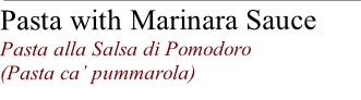 Pasta with Marinara Sauce
Pasta alla Salsa di Pomodoro
(Pasta ca’ pummarola)